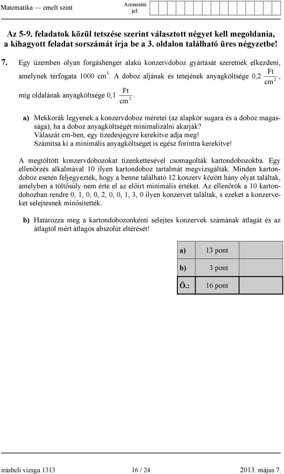 A doboz aljának és tetejének anyagköltsége 0,2, 2 cm Ft míg oldalának anyagköltsége 0,1.