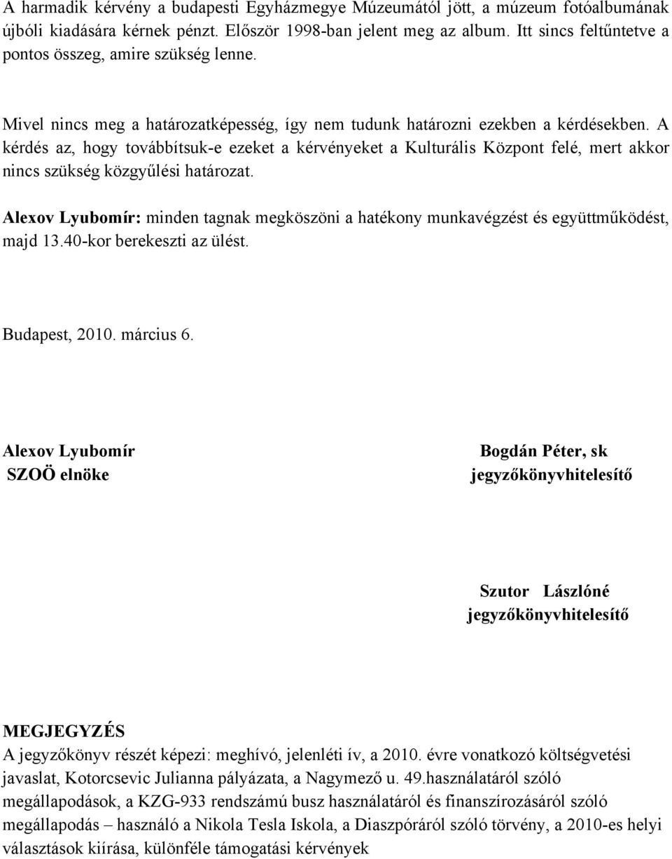 A kérdés az, hogy továbbítsuk-e ezeket a kérvényeket a Kulturális Központ felé, mert akkor nincs szükség közgyűlési határozat.