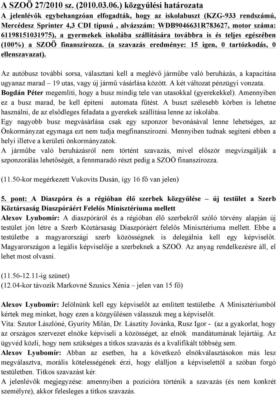 gyermekek iskolába szállítására továbbra is és teljes egészében (100%) a SZOÖ finanszírozza. (a szavazás eredménye: 15 igen, 0 tartózkodás, 0 ellenszavazat).