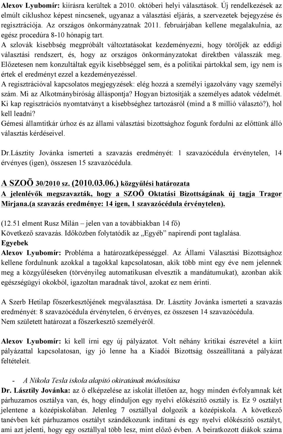 A szlovák kisebbség megpróbált változtatásokat kezdeményezni, hogy töröljék az eddigi választási rendszert, és, hogy az országos önkormányzatokat direktben válasszák meg.