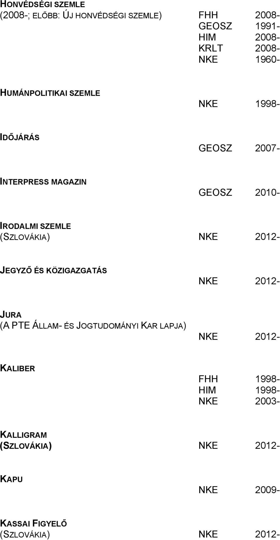2010- IRODALMI SZEMLE (SZLOVÁKIA) JEGYZŐ ÉS KÖZIGAZGATÁS JURA (A PTE ÁLLAM- ÉS JOGTUDOMÁNYI