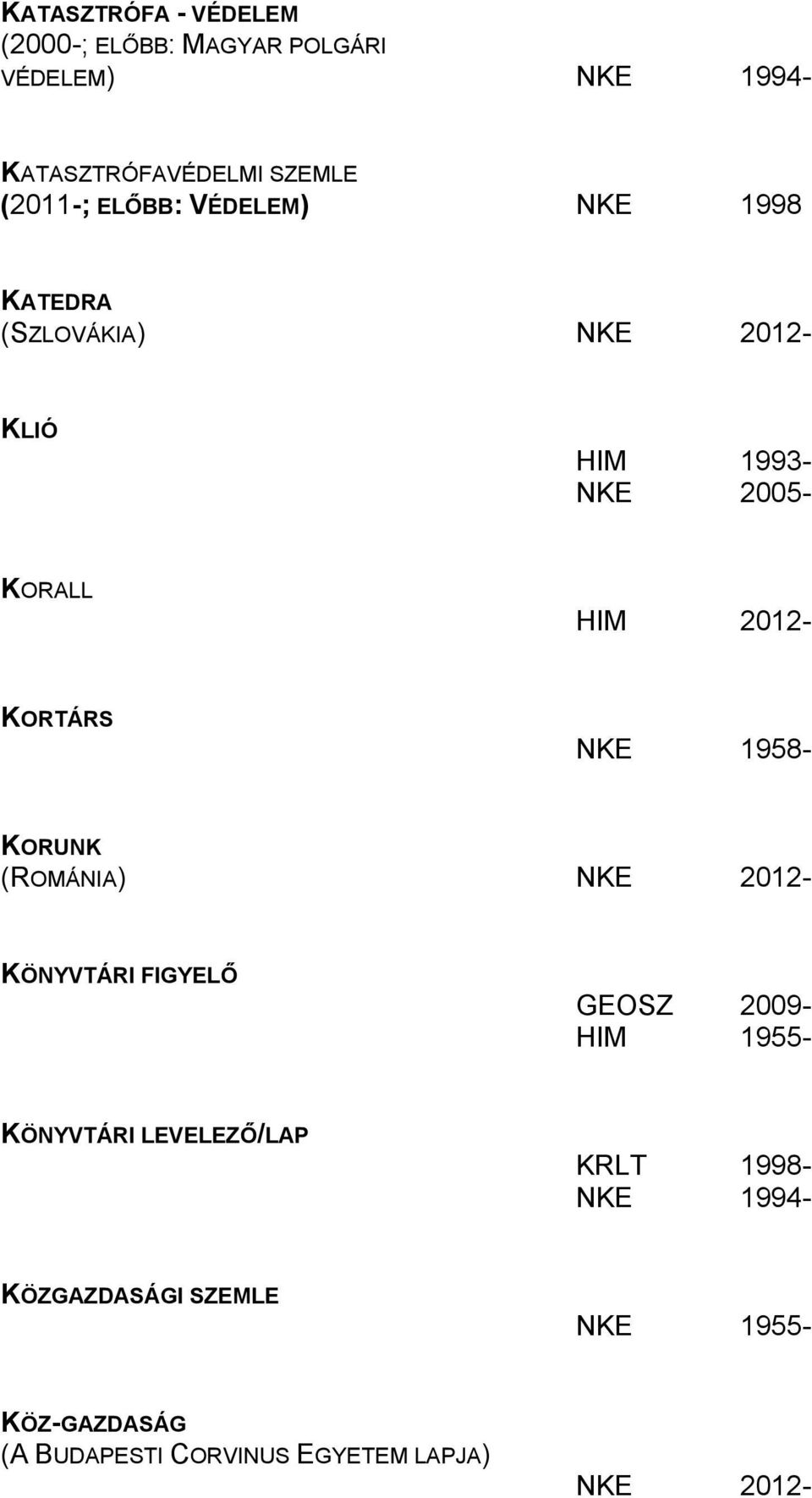 KORTÁRS NKE 1958- KORUNK (ROMÁNIA) KÖNYVTÁRI FIGYELŐ GEOSZ 2009- HIM 1955- KÖNYVTÁRI LEVELEZŐ/LAP