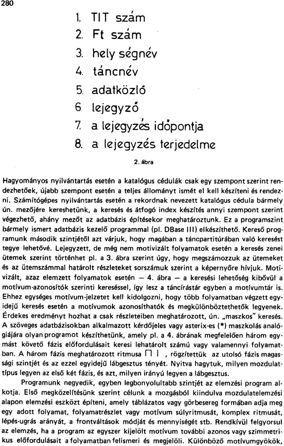 Számítógépes nyilvántartás esetén a rekordnak nevezett katalógus cédula bármely ún.