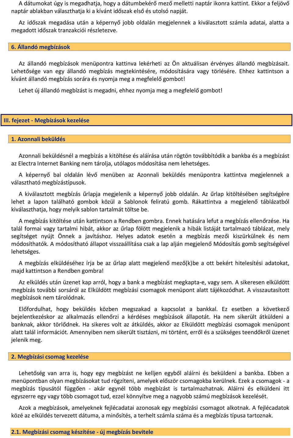 Állandó megbízások Az állandó megbízások menüpontra kattinva lekérheti az Ön aktuálisan érvényes állandó megbízásait. Lehetősége van egy állandó megbízás megtekintésére, módosítására vagy törlésére.