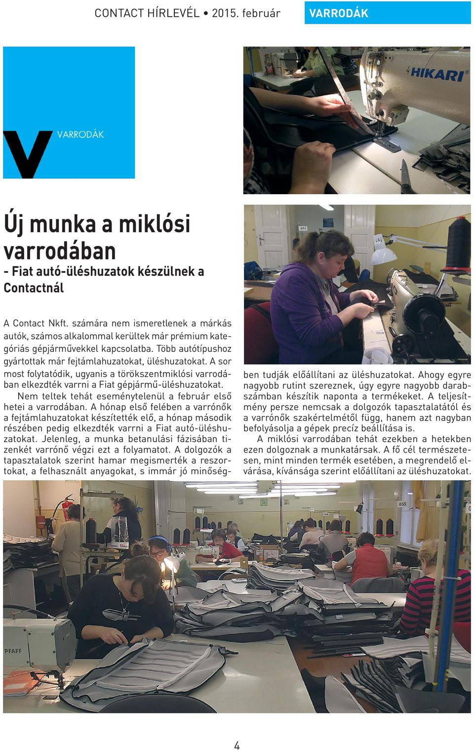 A sor most folytatódik, ugyanis a törökszentmiklósi varrodában elkezdték varrni a Fiat gépjármű-üléshuzatokat. Nem teltek tehát eseménytelenül a február első hetei a varrodában.