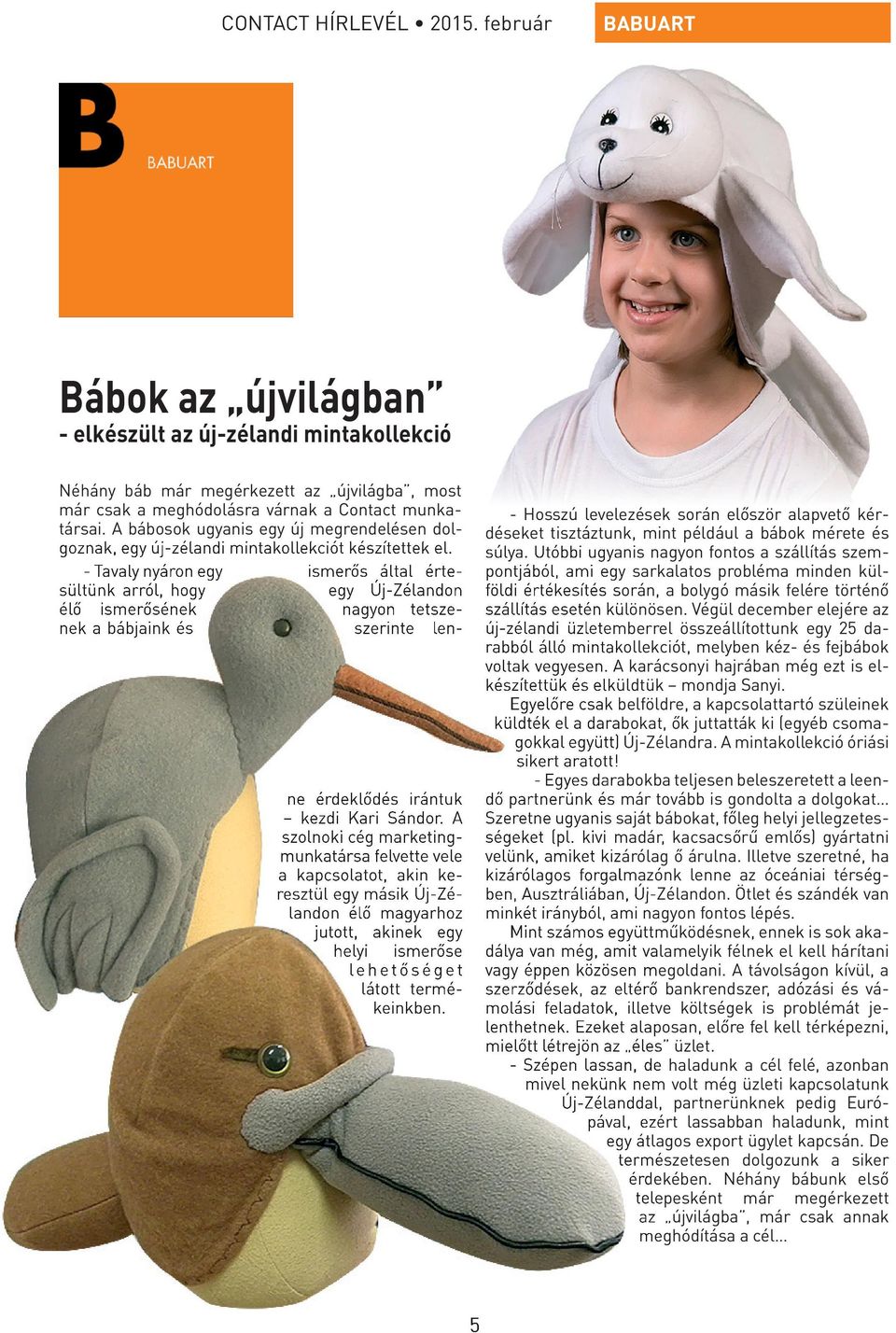 - Tavaly nyáron egy ismerős által értesültünk arról, hogy egy Új-Zélandon élő ismerősének nagyon tetszenek a bábjaink és szerinte lenne érdeklődés irántuk kezdi Kari Sándor.