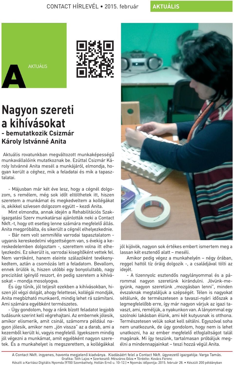 - Májusban már két éve lesz, hogy a cégnél dolgozom, s remélem, még sok időt eltölthetek itt, hiszen szeretem a munkámat és megkedveltem a kollégákat is, akikkel szívesen dolgozom együtt kezdi Anita.