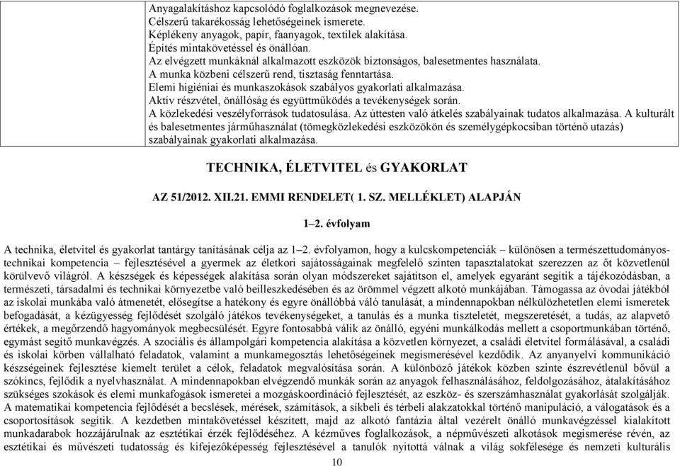 Elemi higiéniai és munkaszokások szabályos gyakorlati alkalmazása. Aktív részvétel, önállóság és együttműködés a tevékenységek során. A közlekedési veszélyforrások tudatosulása.