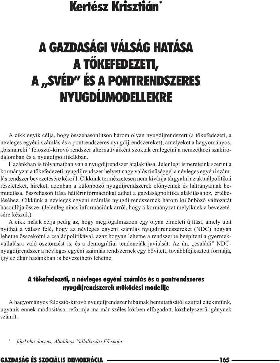 nyugdíjpolitikákban. Hazánkban is folyamatban van a nyugdíjrendszer átalakítása.