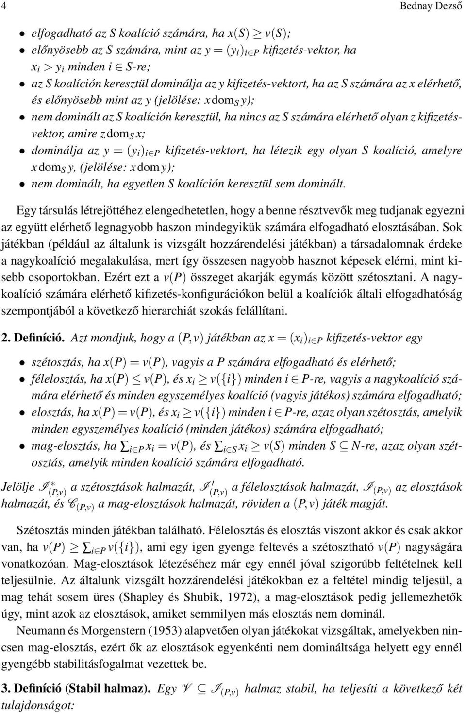 zdom S x; dominálja az y = (y i ) i P kifizetés-vektort, ha létezik egy olyan S koalíció, amelyre xdom S y, (jelölése: xdomy); nem dominált, ha egyetlen S koalíción keresztül sem dominált.