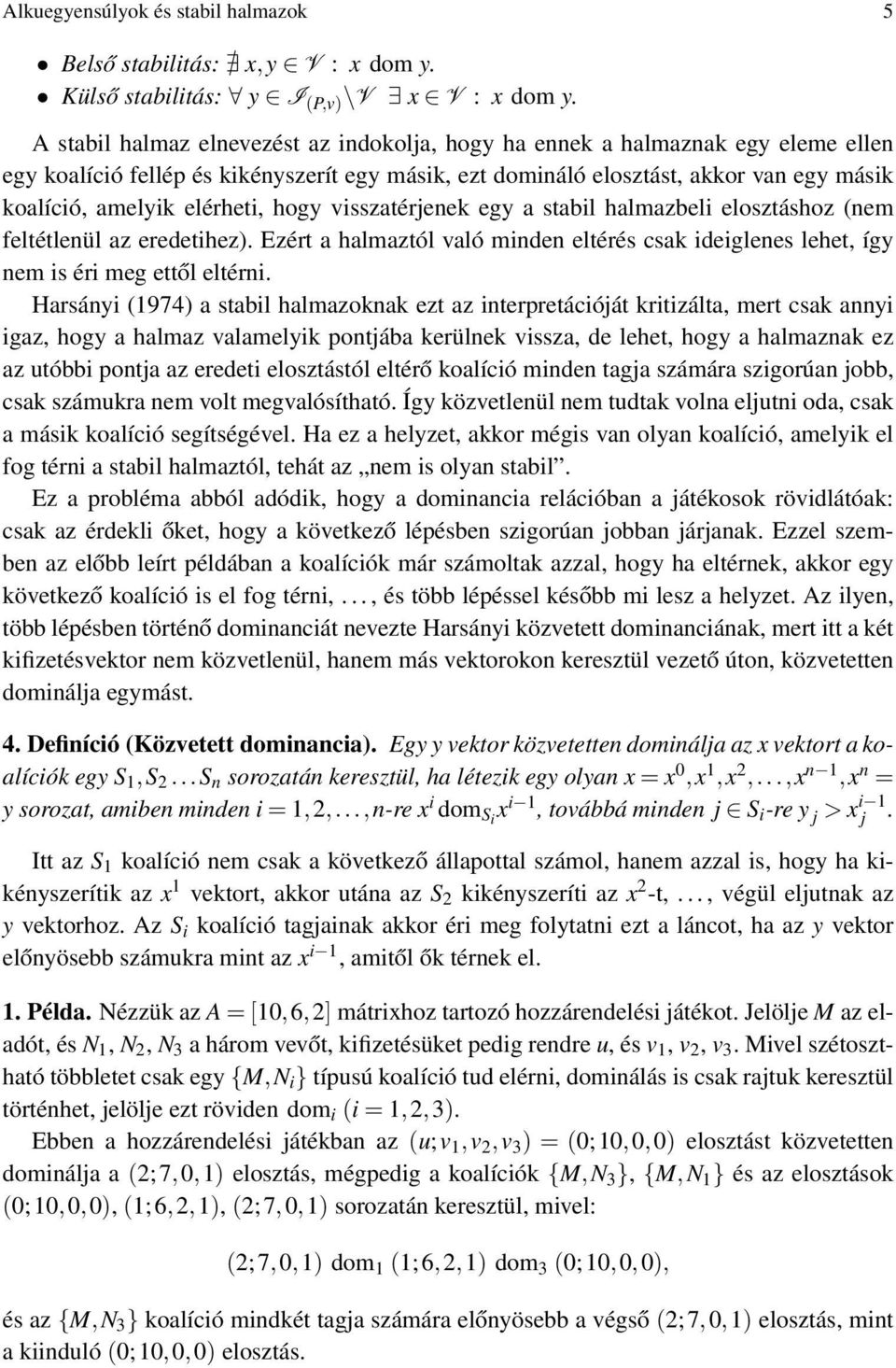 elérheti, hogy visszatérjenek egy a stabil halmazbeli elosztáshoz (nem feltétlenül az eredetihez). Ezért a halmaztól való minden eltérés csak ideiglenes lehet, így nem is éri meg ettől eltérni.