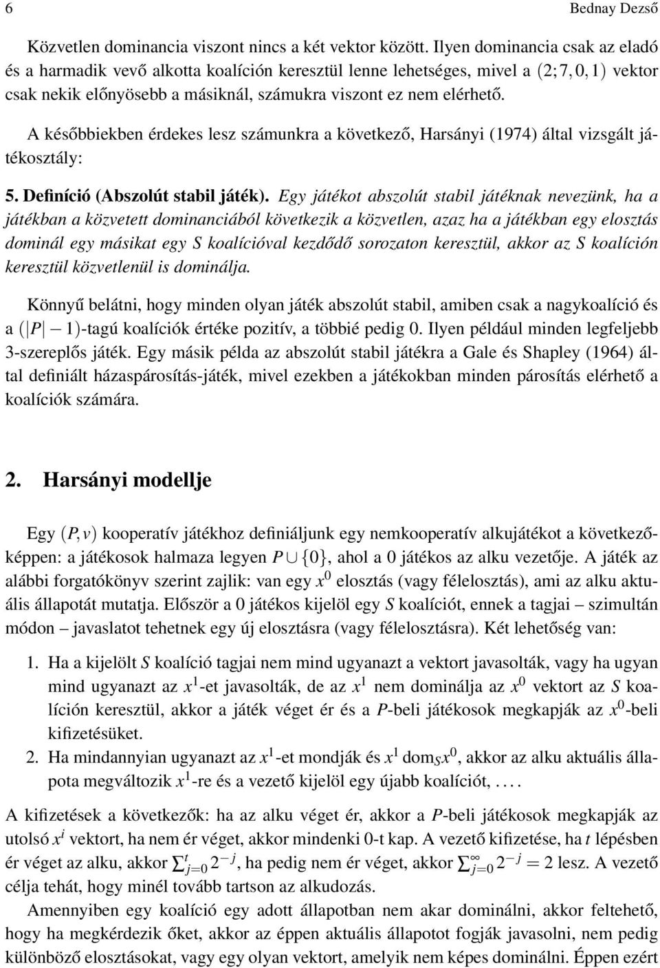 A későbbiekben érdekes lesz számunkra a következő, Harsányi (1974) által vizsgált játékosztály: 5. Definíció (Abszolút stabil játék).