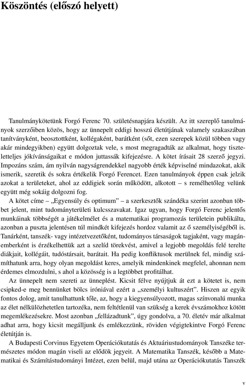 vagy akár mindegyikben) együtt dolgoztak vele, s most megragadták az alkalmat, hogy tiszteletteljes jókívánságaikat e módon juttassák kifejezésre. A kötet írásait 28 szerző jegyzi.