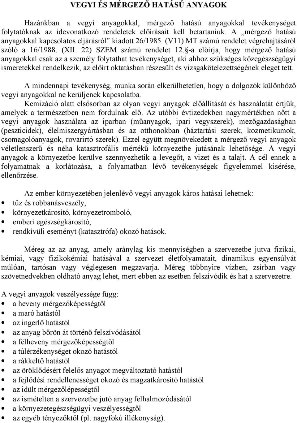 -a előírja, hogy mérgező hatású anyagokkal csak az a személy folytathat tevékenységet, aki ahhoz szükséges közegészségügyi ismeretekkel rendelkezik, az előírt oktatásban részesült és