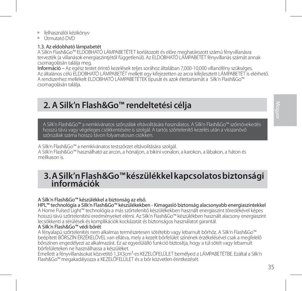 Az ELDOBHATÓ LÁMPABETÉT fényvillanás számát annak csomagolásán találja meg. Információ Az egész testet érintő kezelések teljes sorához általában 7,000-10,000 villanófény szükséges.