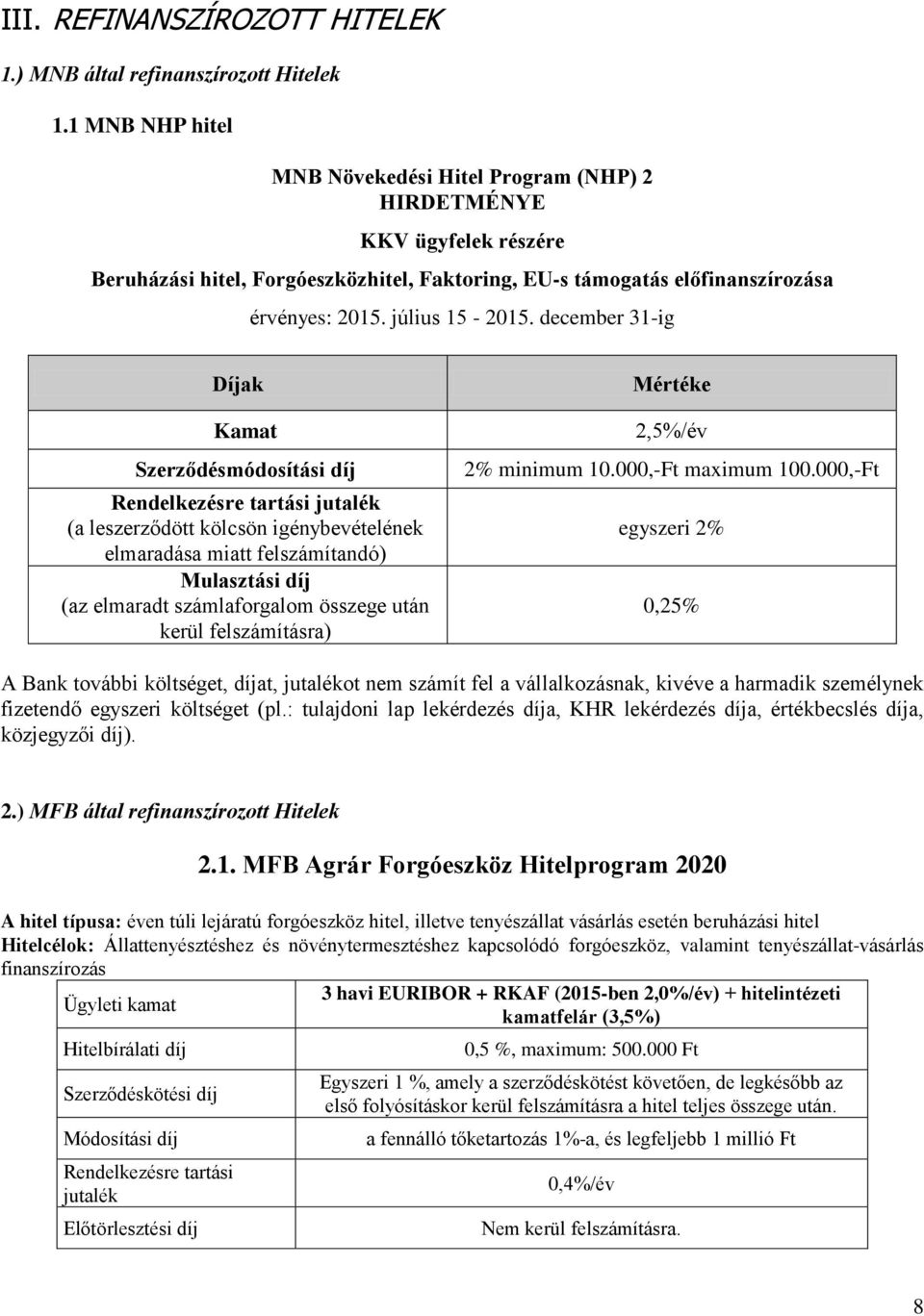 december 31-ig Díjak Kamat Szerződésmódosítási díj Rendelkezésre tartási jutalék (a leszerződött kölcsön igénybevételének elmaradása miatt felszámítandó) Mulasztási díj (az elmaradt számlaforgalom