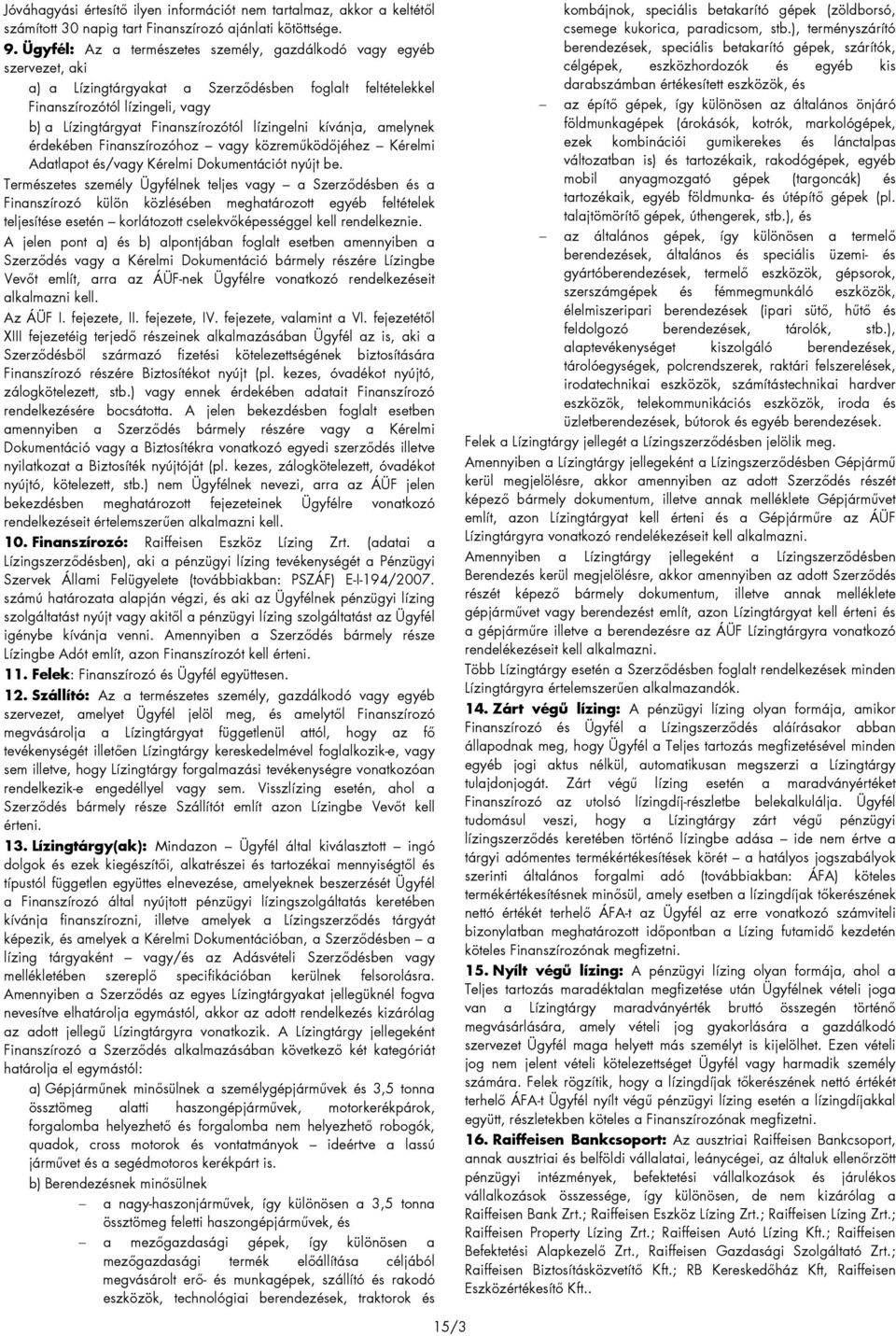 lízingelni kívánja, amelynek érdekében Finanszírozóhoz vagy közreműködőjéhez Kérelmi Adatlapot és/vagy Kérelmi Dokumentációt nyújt be.