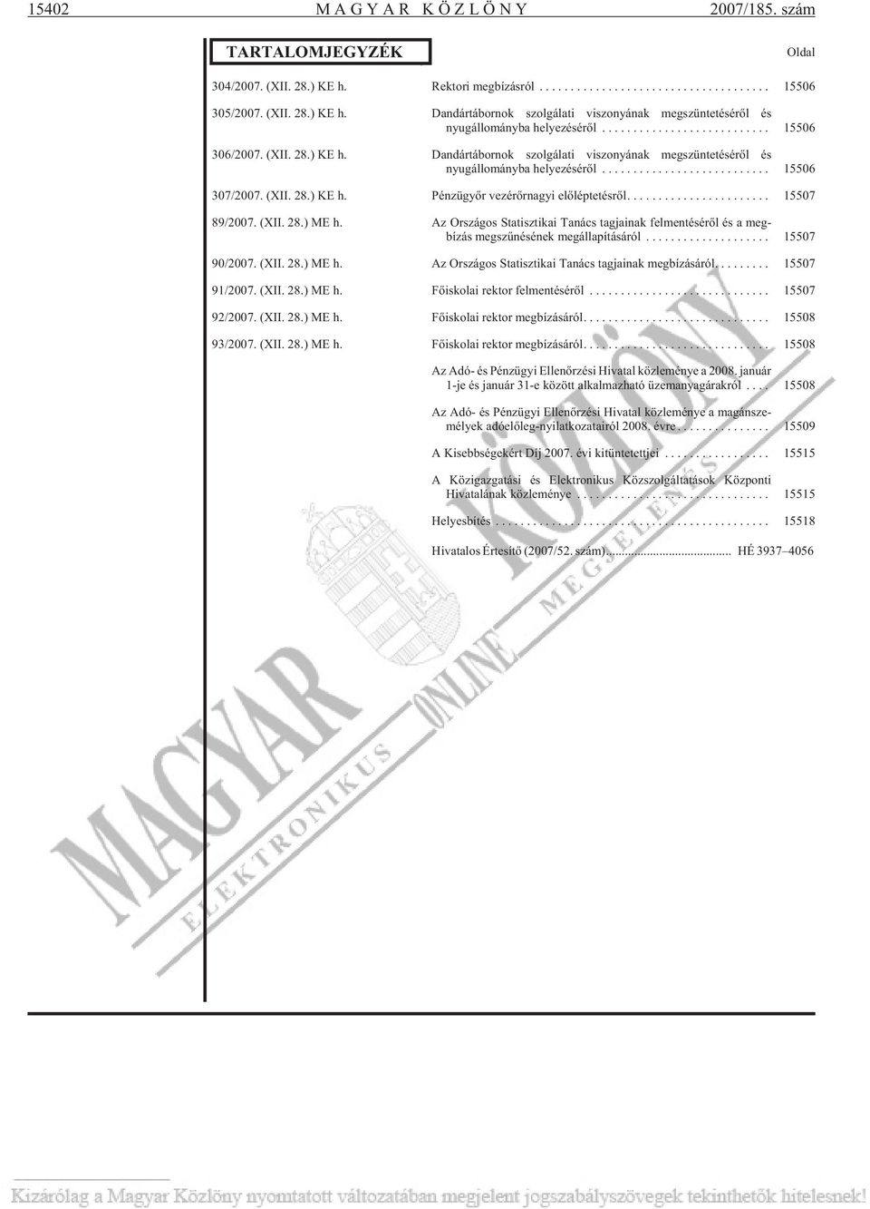 .. 15507 89/2007. (XII. 28.) ME h. Az Országos Statisztikai Tanács tagjainak felmentésérõl és a meg - bízás megszûnésének megállapításáról... 15507 90/2007. (XII. 28.) ME h. Az Országos Statisztikai Tanács tagjainak megbízásáról.