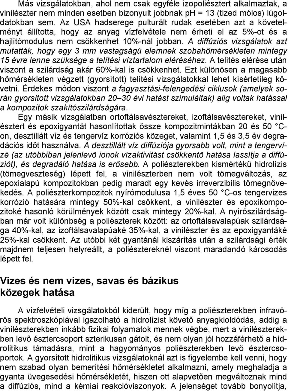 A diffúziós vizsgálatok azt mutatták, hogy egy 3 mm vastagságú elemnek szobahőmérsékleten mintegy 15 évre lenne szüksége a telítési víztartalom eléréséhez.