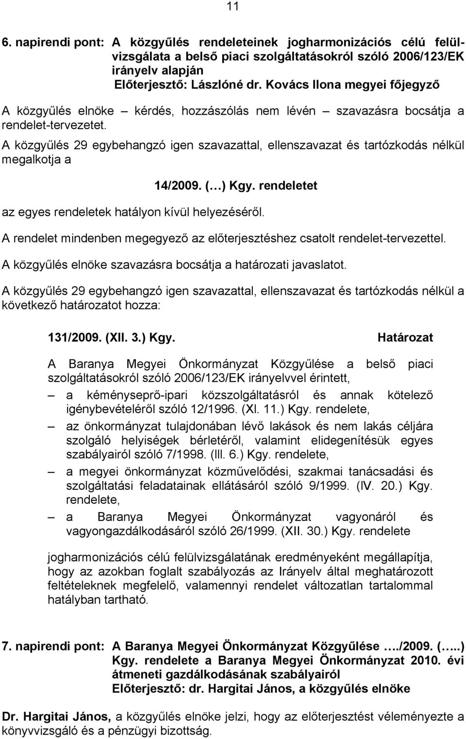 A közgyűlés 29 egybehangzó igen szavazattal, ellenszavazat és tartózkodás nélkül megalkotja a 14/2009. ( ) Kgy. rendeletet az egyes rendeletek hatályon kívül helyezéséről.