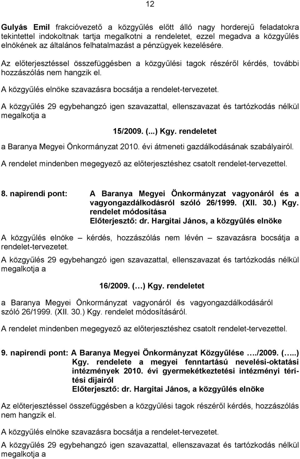 A közgyűlés 29 egybehangzó igen szavazattal, ellenszavazat és tartózkodás nélkül megalkotja a 15/2009. (...) Kgy. rendeletet a Baranya Megyei Önkormányzat 2010.