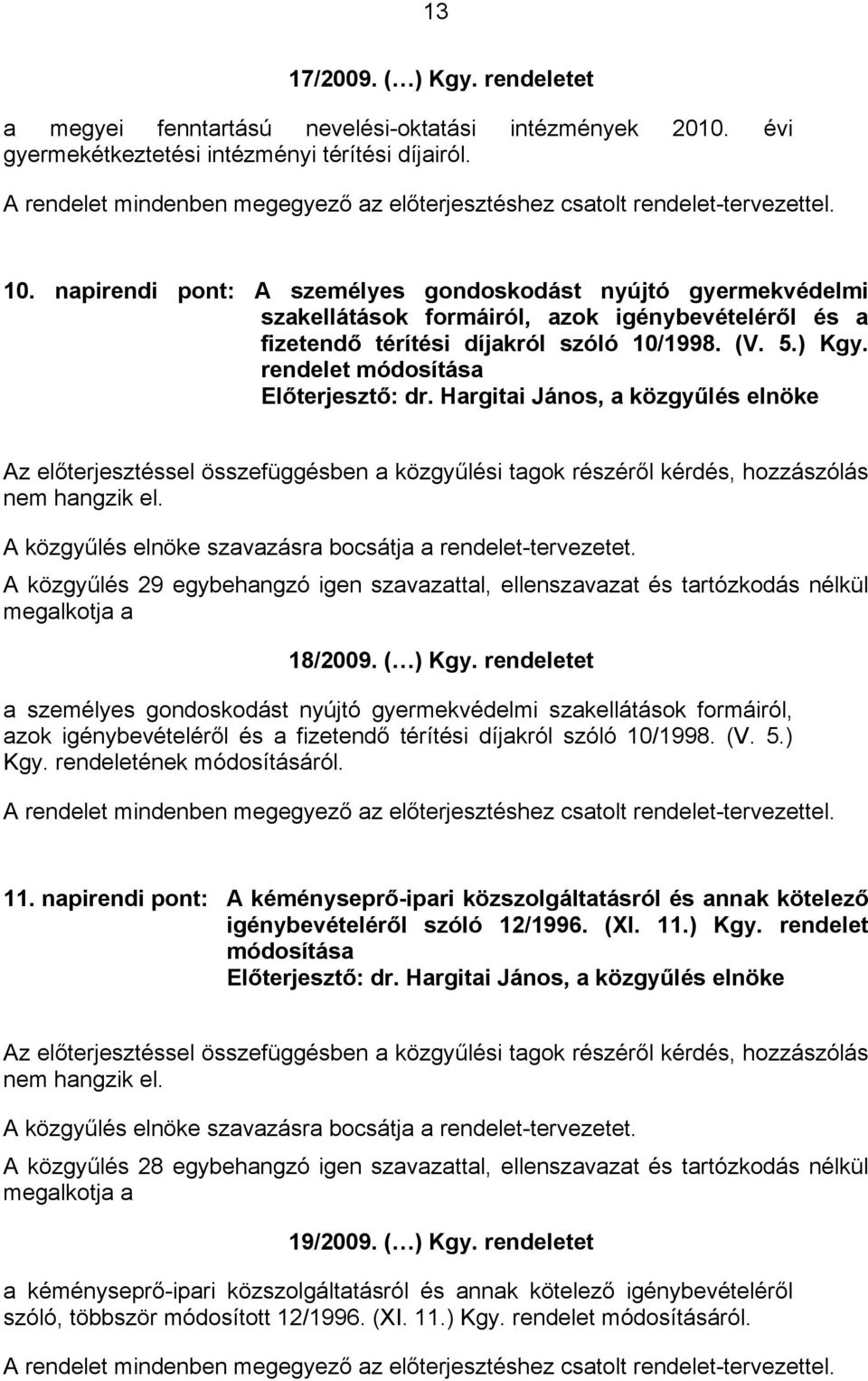 napirendi pont: A személyes gondoskodást nyújtó gyermekvédelmi szakellátások formáiról, azok igénybevételéről és a fizetendő térítési díjakról szóló 10/1998. (V. 5.) Kgy.