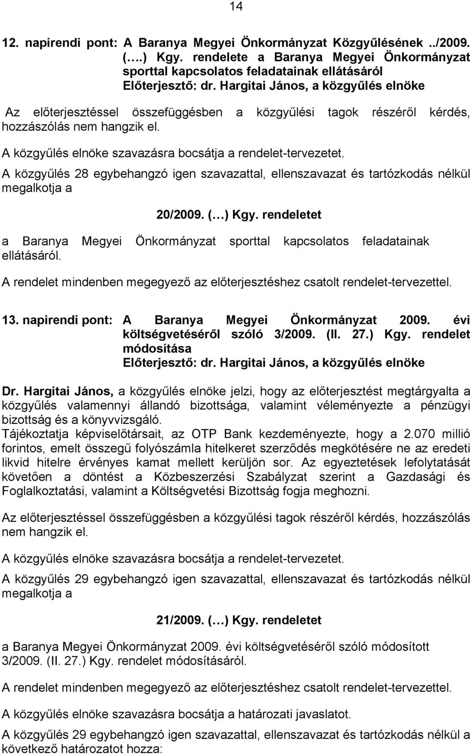 A közgyűlés elnöke szavazásra bocsátja a rendelet-tervezetet. A közgyűlés 28 egybehangzó igen szavazattal, ellenszavazat és tartózkodás nélkül megalkotja a 20/2009. ( ) Kgy.
