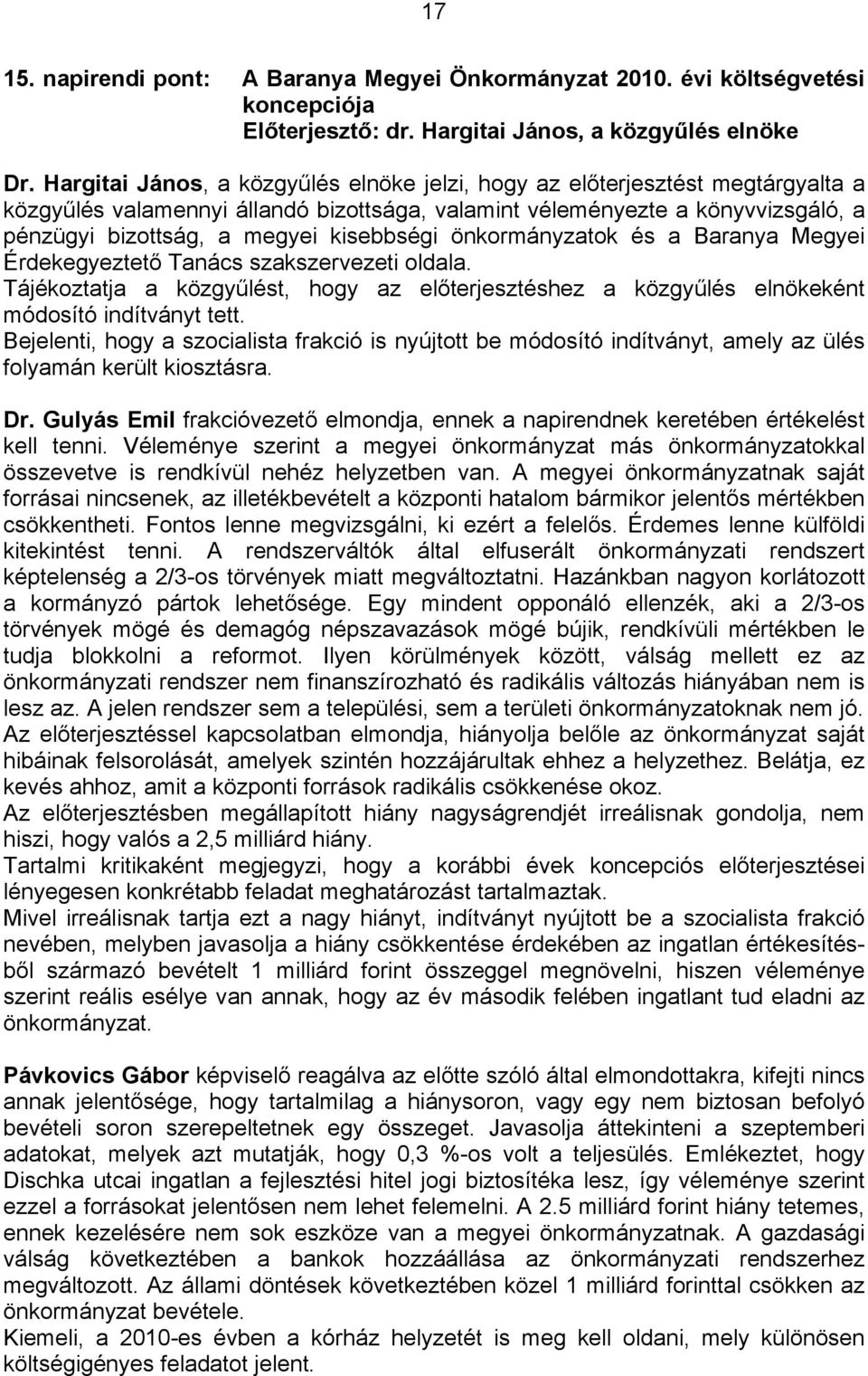 kisebbségi önkormányzatok és a Baranya Megyei Érdekegyeztető Tanács szakszervezeti oldala. Tájékoztatja a közgyűlést, hogy az előterjesztéshez a közgyűlés elnökeként módosító indítványt tett.