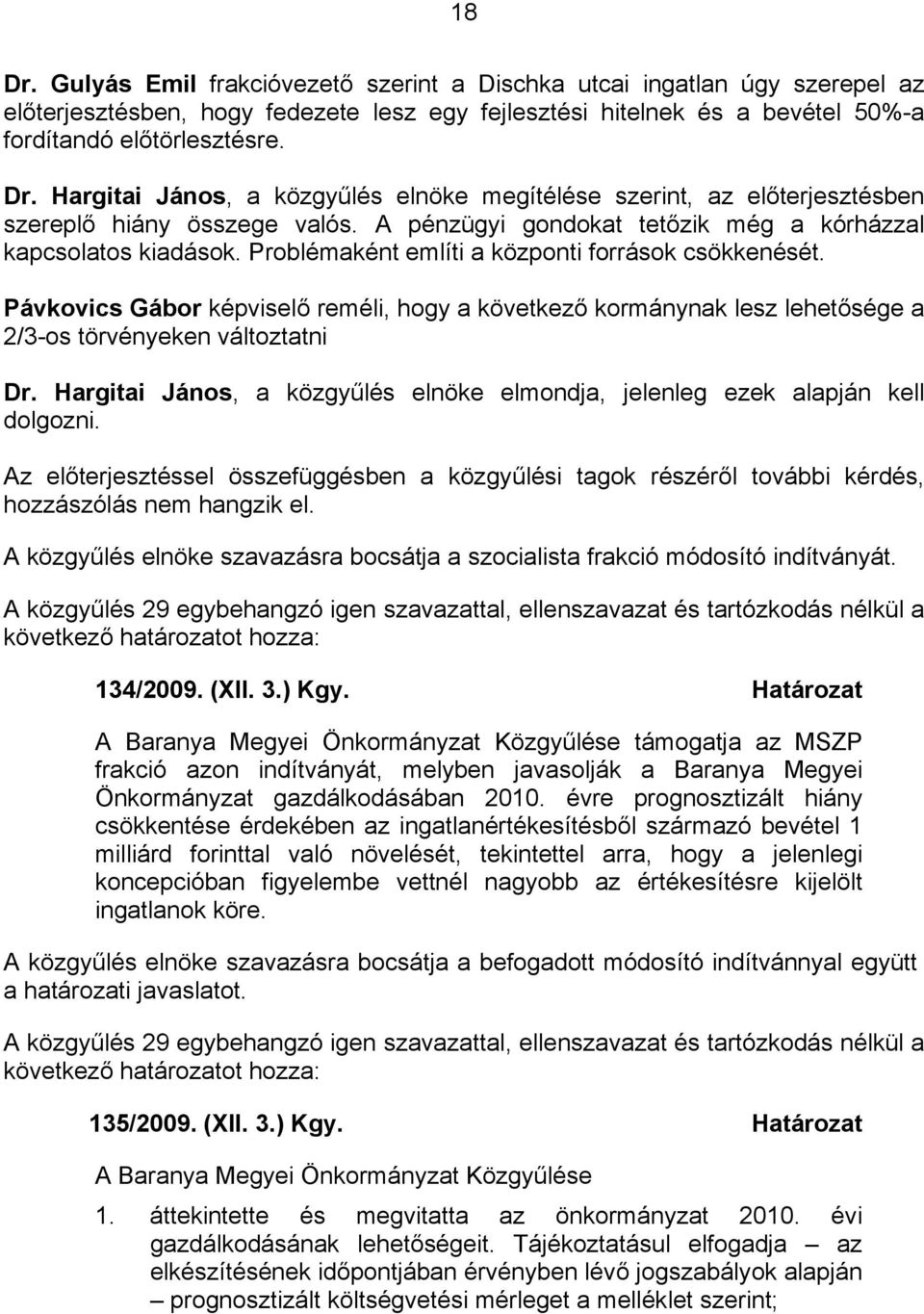 Pávkovics Gábor képviselő reméli, hogy a következő kormánynak lesz lehetősége a 2/3-os törvényeken változtatni Dr. Hargitai János, a közgyűlés elnöke elmondja, jelenleg ezek alapján kell dolgozni.