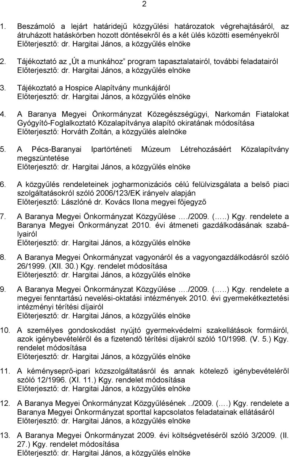 A Baranya Megyei Önkormányzat Közegészségügyi, Narkomán Fiatalokat Gyógyító-Foglalkoztató Közalapítványa alapító okiratának módosítása Előterjesztő: Horváth Zoltán, a közgyűlés alelnöke 5.