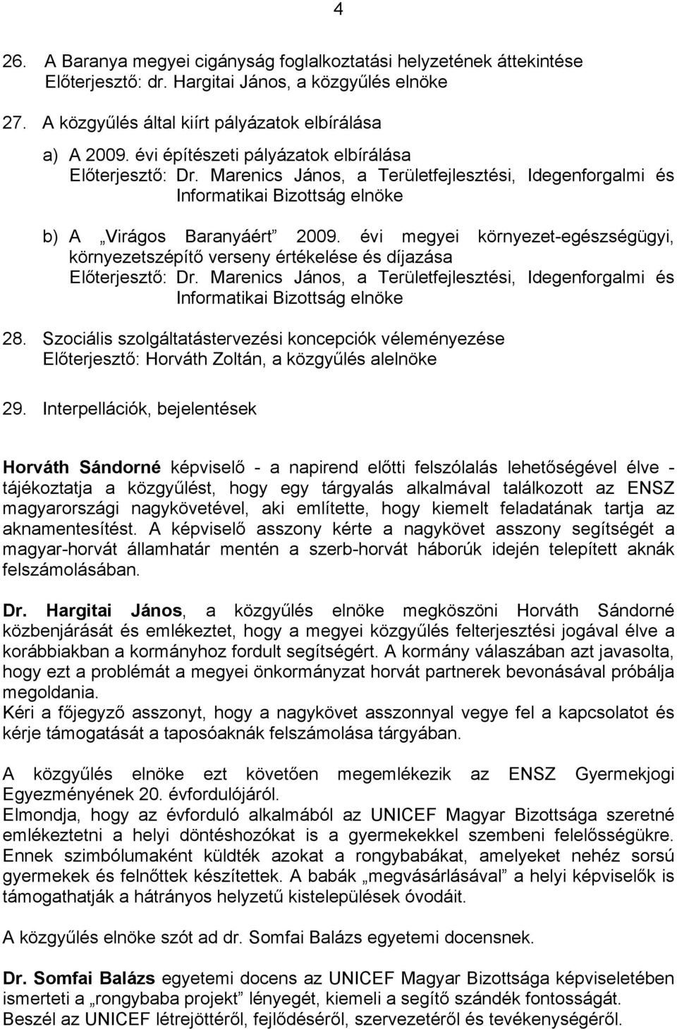 évi megyei környezet-egészségügyi, környezetszépítő verseny értékelése és díjazása Előterjesztő: Dr. Marenics János, a Területfejlesztési, Idegenforgalmi és Informatikai Bizottság elnöke 28.