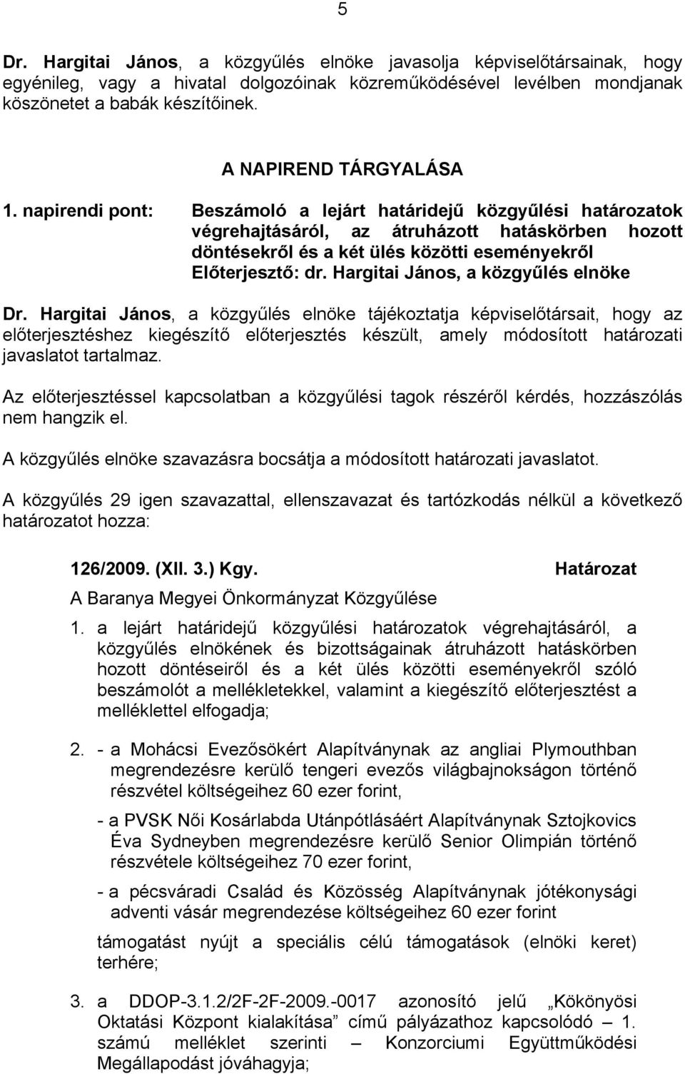 Hargitai János, a közgyűlés elnöke tájékoztatja képviselőtársait, hogy az előterjesztéshez kiegészítő előterjesztés készült, amely módosított határozati javaslatot tartalmaz.
