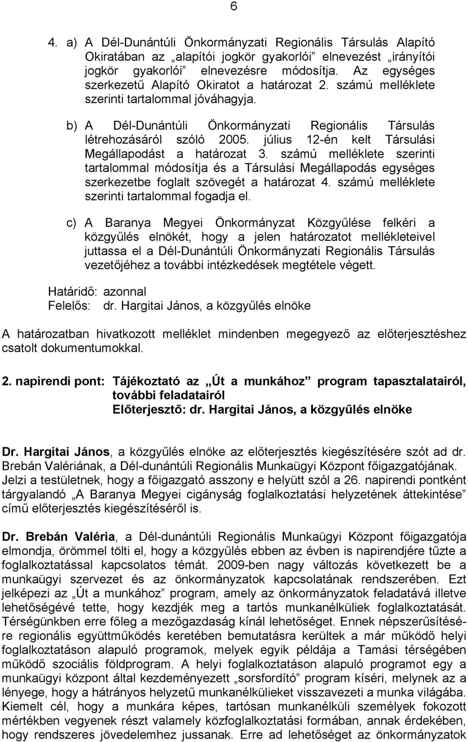 július 12-én kelt Társulási Megállapodást a határozat 3. számú melléklete szerinti tartalommal módosítja és a Társulási Megállapodás egységes szerkezetbe foglalt szövegét a határozat 4.
