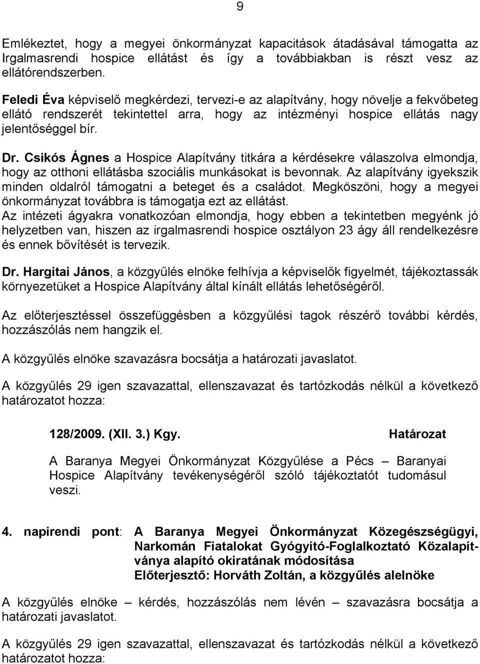 Csikós Ágnes a Hospice Alapítvány titkára a kérdésekre válaszolva elmondja, hogy az otthoni ellátásba szociális munkásokat is bevonnak.