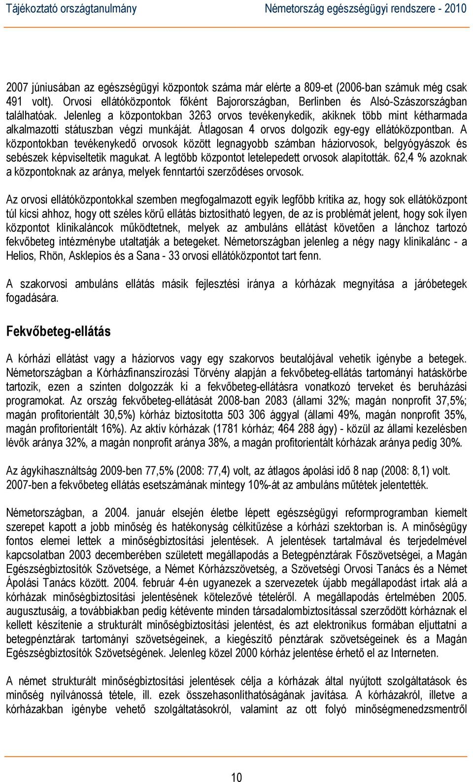 A központokban tevékenykedő orvosok között legnagyobb számban háziorvosok, belgyógyászok és sebészek képviseltetik magukat. A legtöbb központot letelepedett orvosok alapították.
