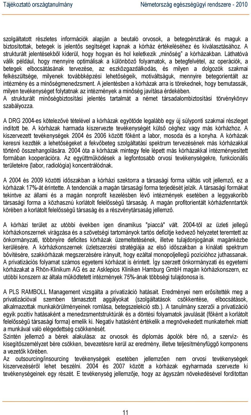 Láthatóvá válik például, hogy mennyire optimálisak a különböző folyamatok, a betegfelvétel, az operációk, a betegek elbocsátásának tervezése, az eszközgazdálkodás, és milyen a dolgozók szakmai
