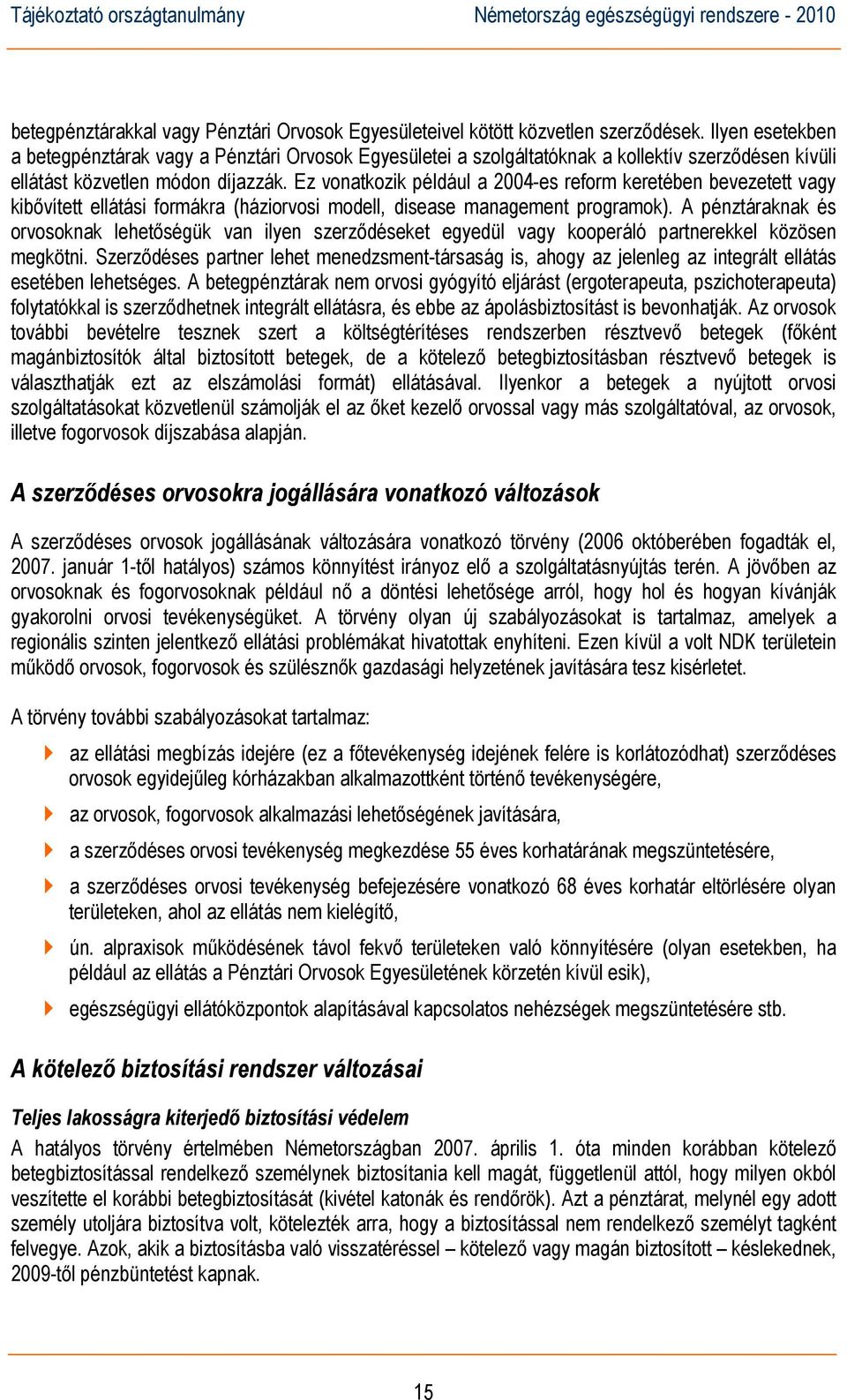 Ez vonatkozik például a 2004-es reform keretében bevezetett vagy kibővített ellátási formákra (háziorvosi modell, disease management programok).