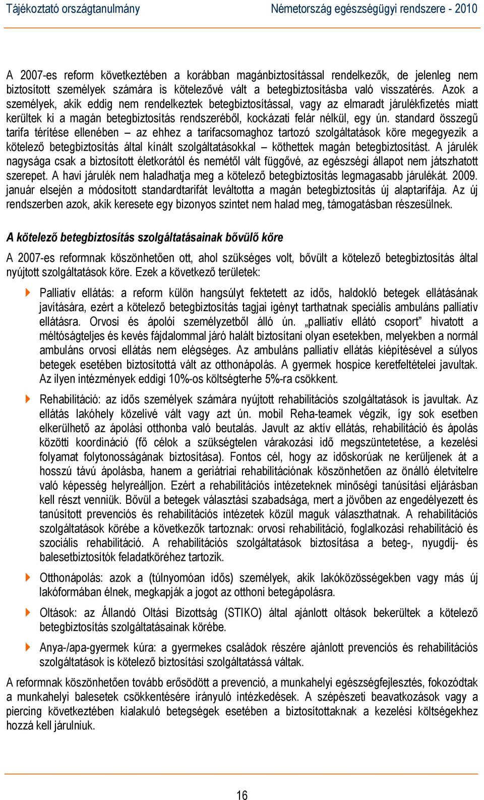 standard összegű tarifa térítése ellenében az ehhez a tarifacsomaghoz tartozó szolgáltatások köre megegyezik a kötelező betegbiztosítás által kínált szolgáltatásokkal köthettek magán betegbiztosítást.