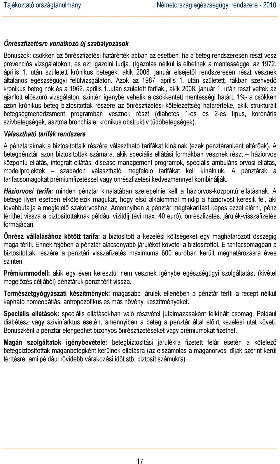 Azok az 1987. április 1. után született, rákban szenvedő krónikus beteg nők és a 1962. április 1..után született férfiak,, akik 2008. január 1.