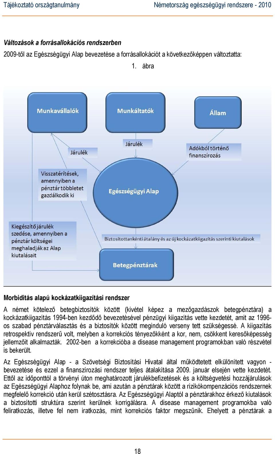 kiigazítás vette kezdetét, amit az 1996- os szabad pénztárválasztás és a biztosítók között meginduló verseny tett szükségessé.