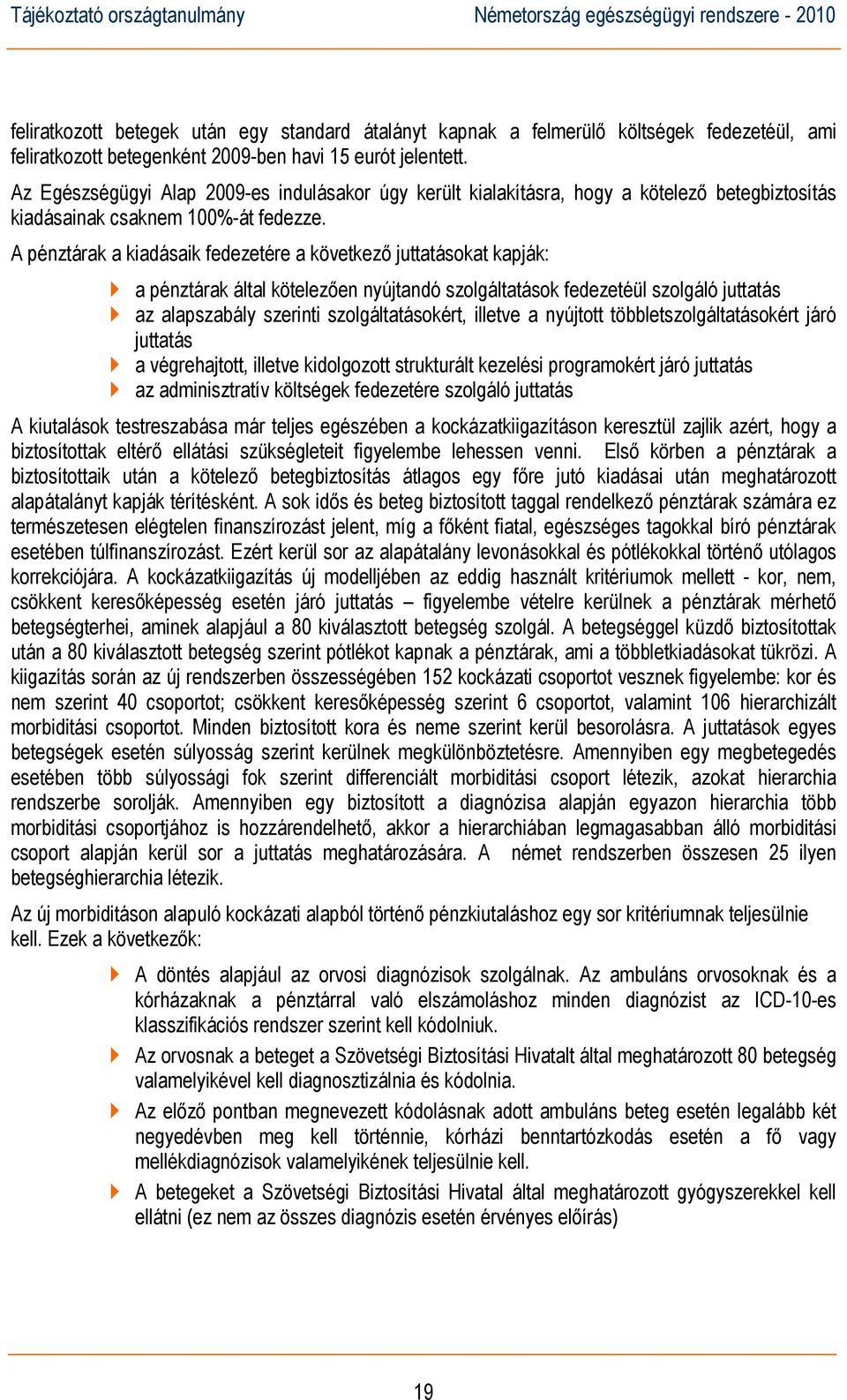 A pénztárak a kiadásaik fedezetére a következő juttatásokat kapják: a pénztárak által kötelezően nyújtandó szolgáltatások fedezetéül szolgáló juttatás az alapszabály szerinti szolgáltatásokért,