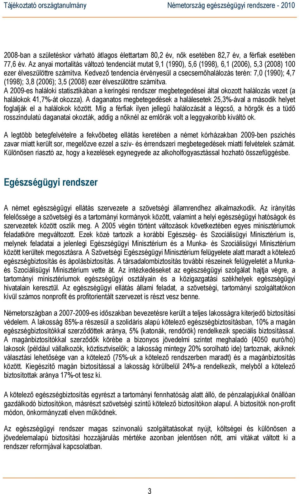 Kedvező tendencia érvényesül a csecsemőhalálozás terén: 7,0 (1990); 4,7 (1998); 3,8 (2006); 3,5 (2008) ezer élveszülöttre számítva.