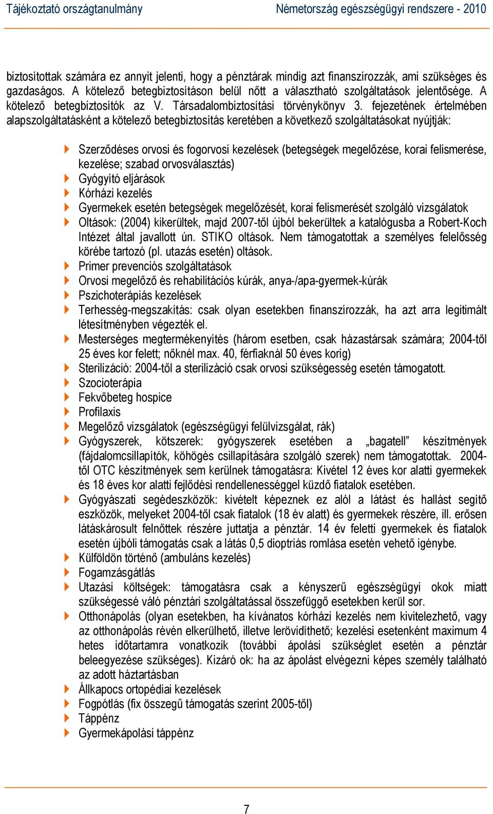 fejezetének értelmében alapszolgáltatásként a kötelező betegbiztosítás keretében a következő szolgáltatásokat nyújtják: Szerződéses orvosi és fogorvosi kezelések (betegségek megelőzése, korai