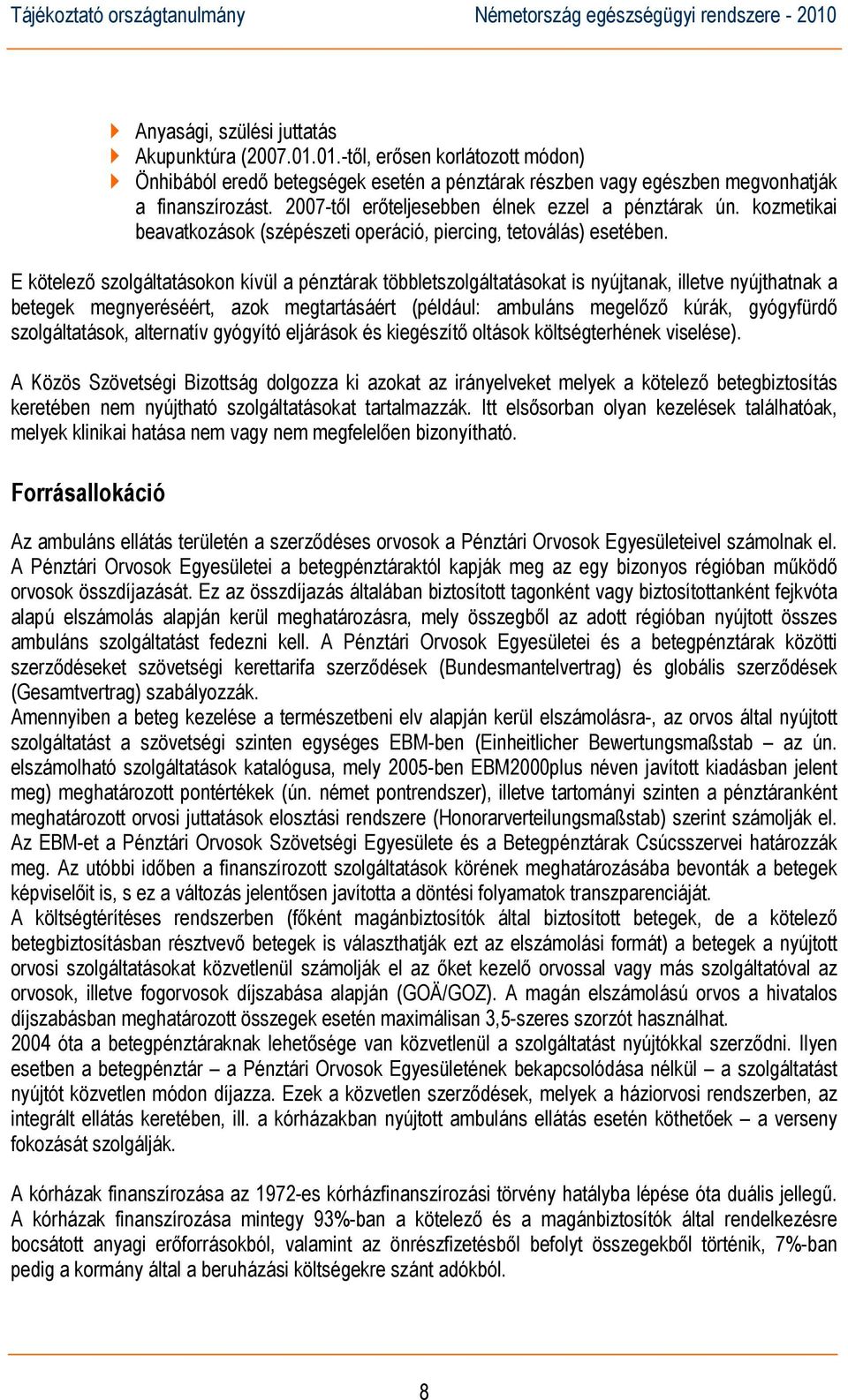 E kötelező szolgáltatásokon kívül a pénztárak többletszolgáltatásokat is nyújtanak, illetve nyújthatnak a betegek megnyeréséért, azok megtartásáért (például: ambuláns megelőző kúrák, gyógyfürdő