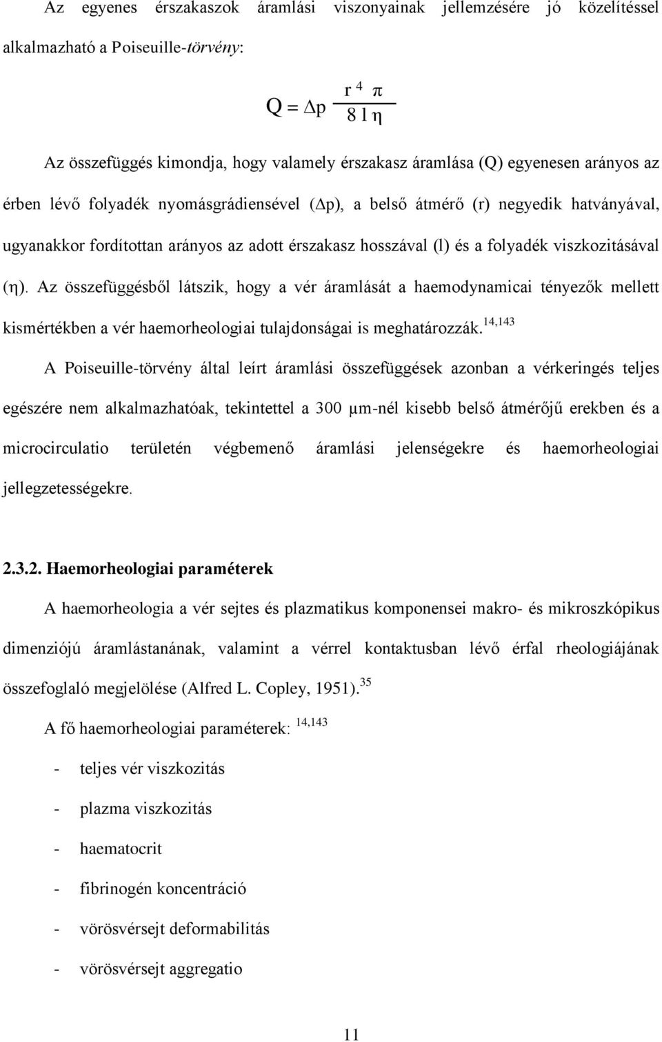 (l) és a folyadék viszkozitásával ( ). Az összefüggésből látszik, hogy a vér áramlását a haemodynamicai tényezők mellett kismértékben a vér haemorheologiai tulajdonságai is meghatározzák.