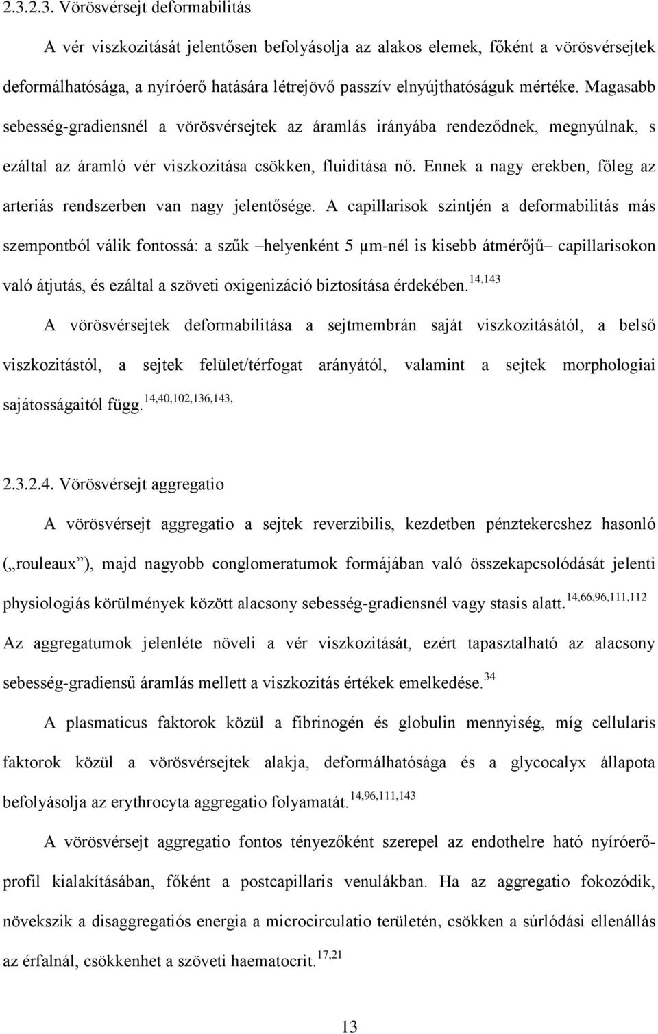 Ennek a nagy erekben, főleg az arteriás rendszerben van nagy jelentősége.