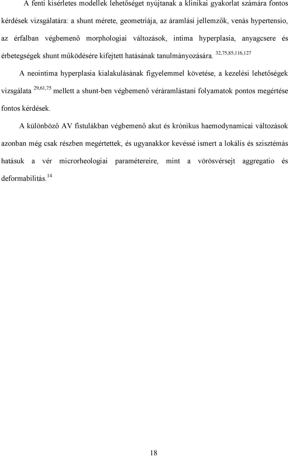 32,75,85,116,127 A neointima hyperplasia kialakulásának figyelemmel követése, a kezelési lehetőségek vizsgálata 29,61,75 mellett a shunt-ben végbemenő véráramlástani folyamatok pontos megértése