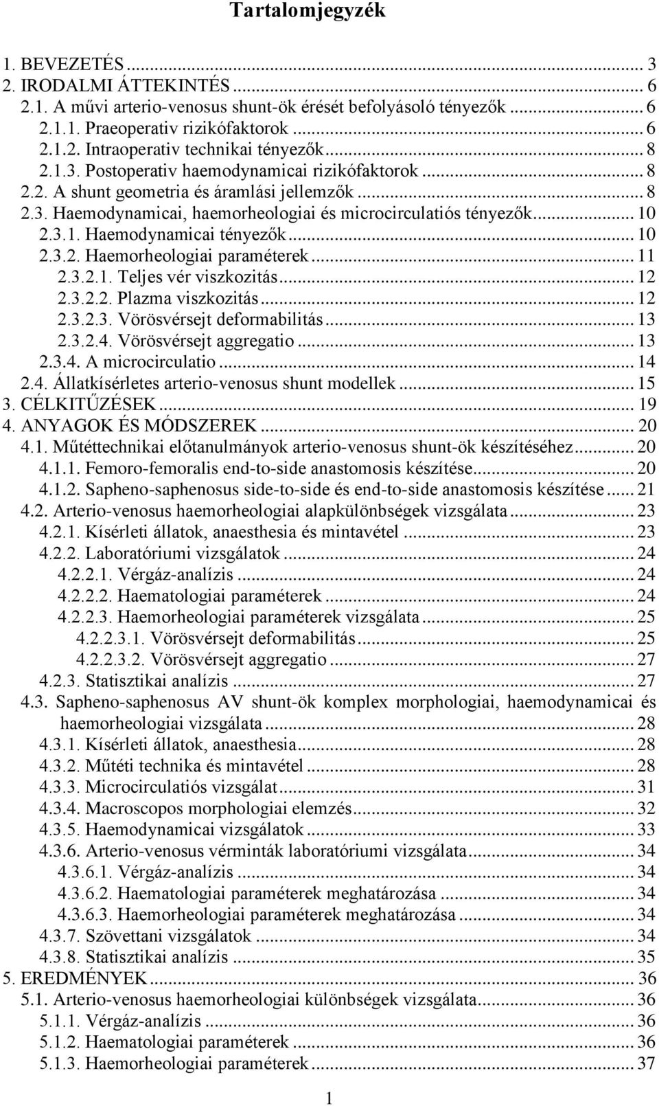 .. 10 2.3.2. Haemorheologiai paraméterek... 11 2.3.2.1. Teljes vér viszkozitás... 12 2.3.2.2. Plazma viszkozitás... 12 2.3.2.3. Vörösvérsejt deformabilitás... 13 2.3.2.4. Vörösvérsejt aggregatio.