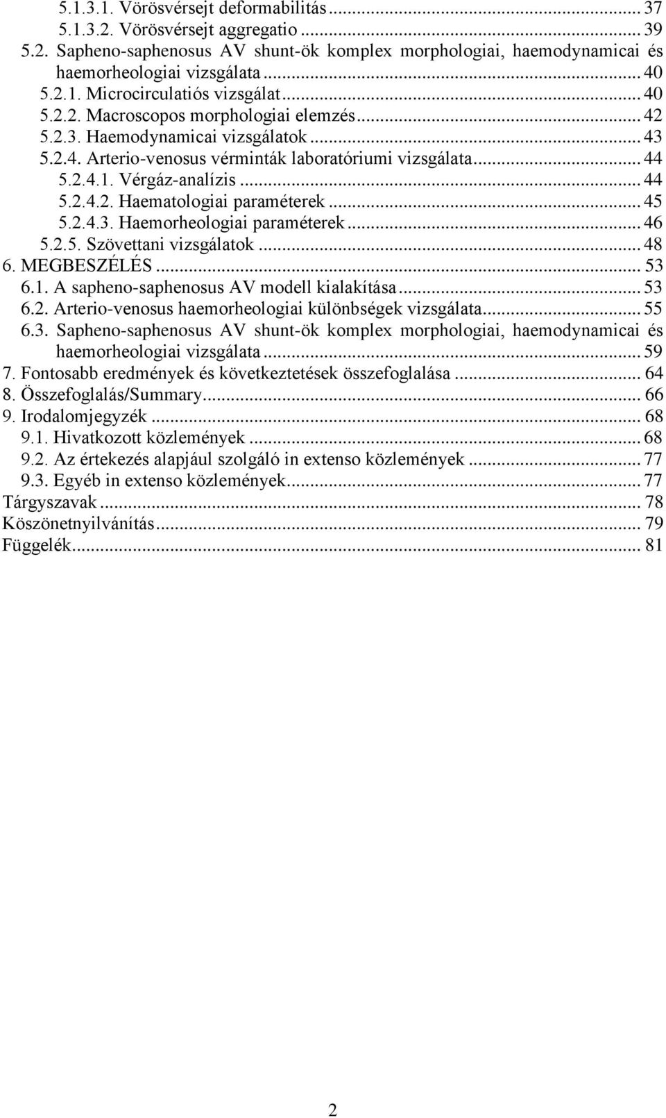 .. 45 5.2.4.3. Haemorheologiai paraméterek... 46 5.2.5. Szövettani vizsgálatok... 48 6. MEGBESZÉLÉS... 53 6.1. A sapheno-saphenosus AV modell kialakítása... 53 6.2. Arterio-venosus haemorheologiai különbségek vizsgálata.