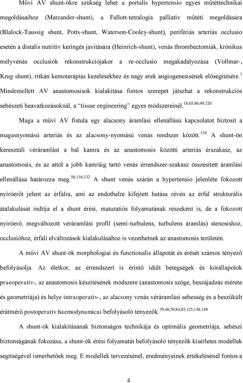 re-occlusio megakadályozása (Vollmar-, Krug shunt), ritkán kemoterápiás kezelésekhez és nagy erek angiogenesisének elősegítésére.